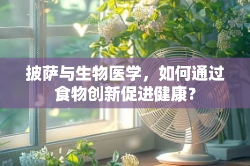 披萨与生物医学，如何通过食物创新促进健康？