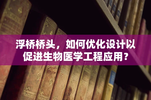 浮桥桥头，如何优化设计以促进生物医学工程应用？