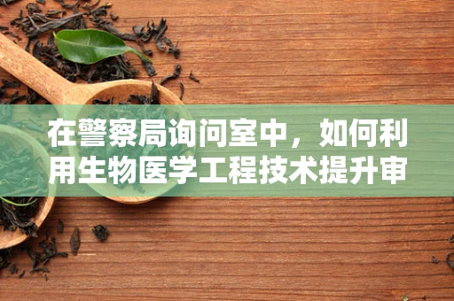 在警察局询问室中，如何利用生物医学工程技术提升审讯效率与安全性？