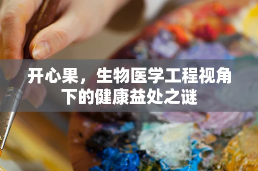 开心果，生物医学工程视角下的健康益处之谜