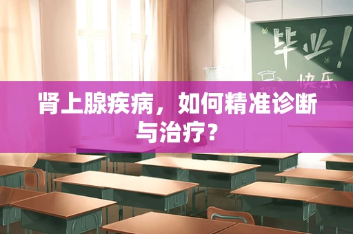 肾上腺疾病，如何精准诊断与治疗？