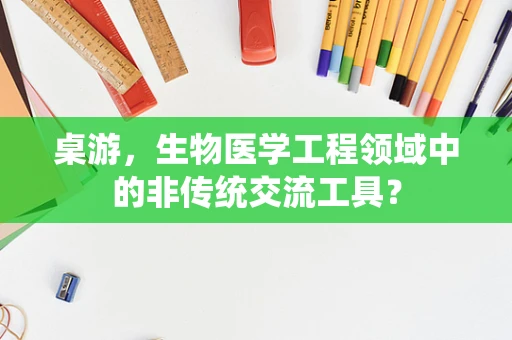 桌游，生物医学工程领域中的非传统交流工具？