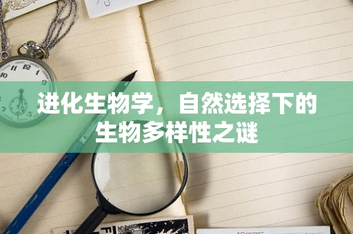 进化生物学，自然选择下的生物多样性之谜