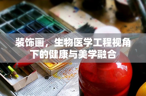 装饰画，生物医学工程视角下的健康与美学融合