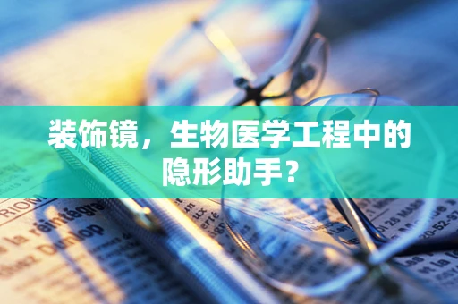 装饰镜，生物医学工程中的隐形助手？
