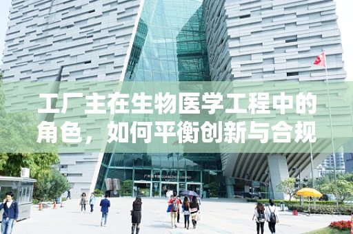 工厂主在生物医学工程中的角色，如何平衡创新与合规？