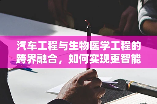 汽车工程与生物医学工程的跨界融合，如何实现更智能的医疗运输系统？