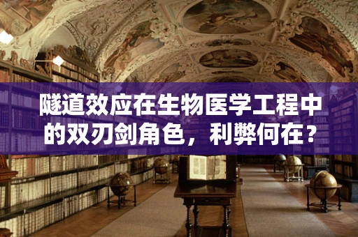 隧道效应在生物医学工程中的双刃剑角色，利弊何在？