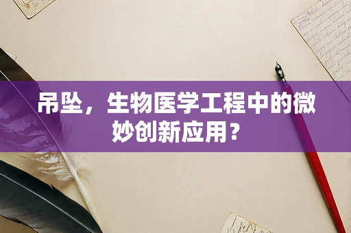 吊坠，生物医学工程中的微妙创新应用？