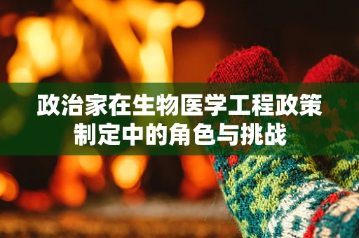 政治家在生物医学工程政策制定中的角色与挑战