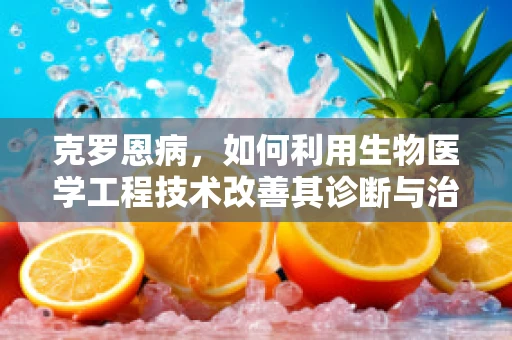 克罗恩病，如何利用生物医学工程技术改善其诊断与治疗？