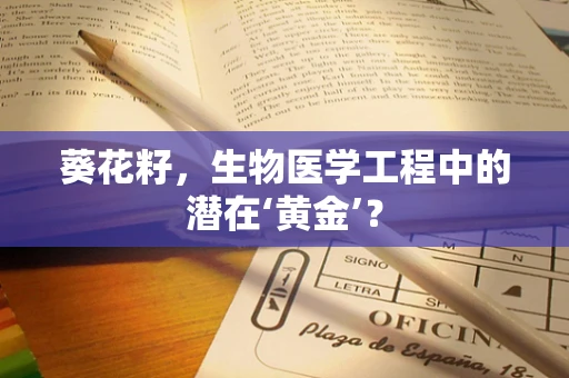 葵花籽，生物医学工程中的潜在‘黄金’？