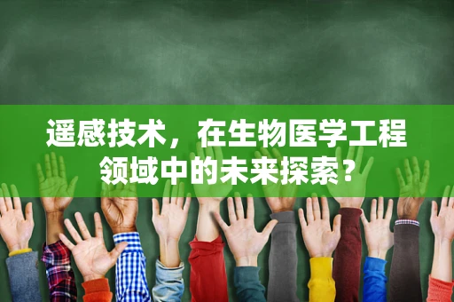 遥感技术，在生物医学工程领域中的未来探索？