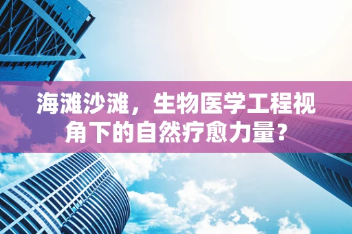 海滩沙滩，生物医学工程视角下的自然疗愈力量？