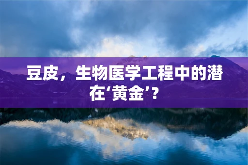 豆皮，生物医学工程中的潜在‘黄金’？