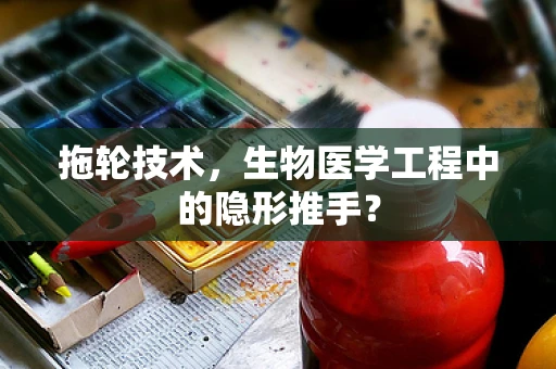 拖轮技术，生物医学工程中的隐形推手？
