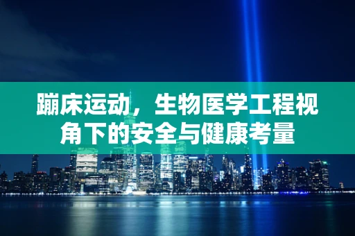 蹦床运动，生物医学工程视角下的安全与健康考量
