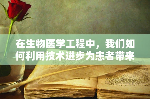 在生物医学工程中，我们如何利用技术进步为患者带来真正的欣慰体验？