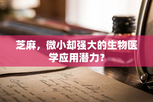 芝麻，微小却强大的生物医学应用潜力？