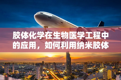 胶体化学在生物医学工程中的应用，如何利用纳米胶体提升药物递送效率？