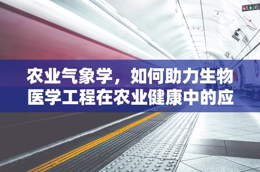 农业气象学，如何助力生物医学工程在农业健康中的应用？