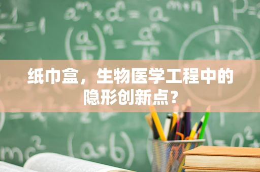 纸巾盒，生物医学工程中的隐形创新点？