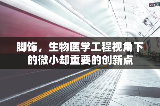 脚饰，生物医学工程视角下的微小却重要的创新点