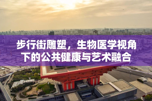 步行街雕塑，生物医学视角下的公共健康与艺术融合