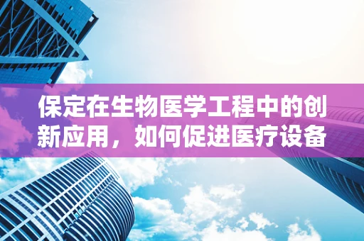 保定在生物医学工程中的创新应用，如何促进医疗设备的小型化与智能化？