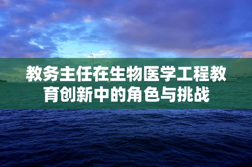 教务主任在生物医学工程教育创新中的角色与挑战