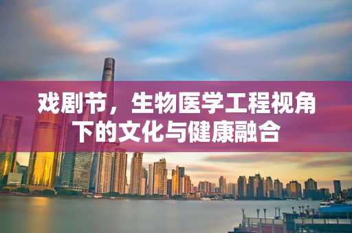 戏剧节，生物医学工程视角下的文化与健康融合