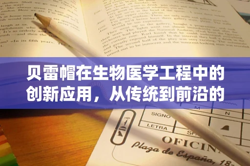 贝雷帽在生物医学工程中的创新应用，从传统到前沿的跨越