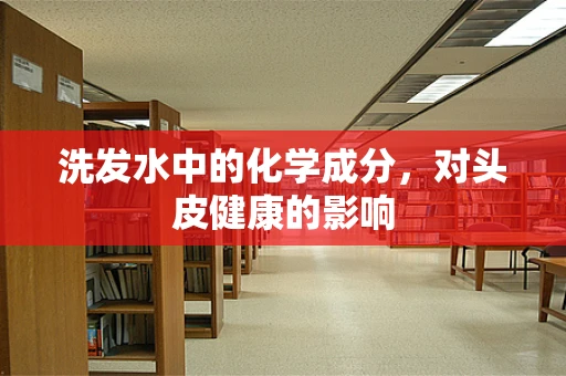 洗发水中的化学成分，对头皮健康的影响