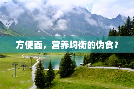 方便面，营养均衡的伪食？