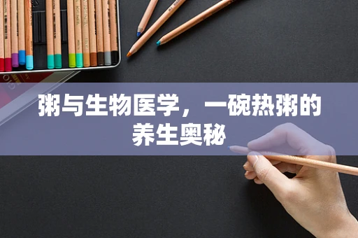 粥与生物医学，一碗热粥的养生奥秘