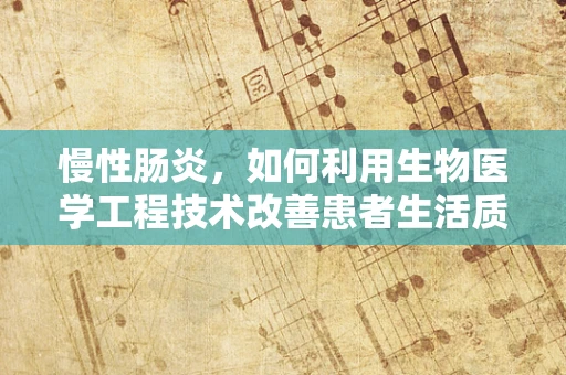慢性肠炎，如何利用生物医学工程技术改善患者生活质量？