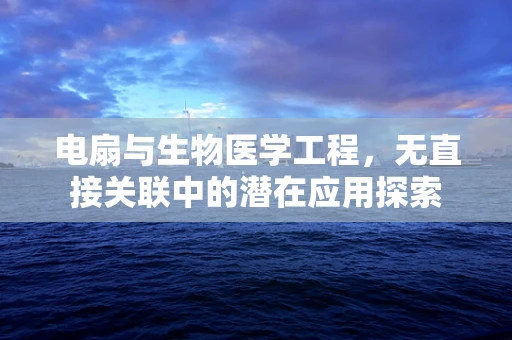 电扇与生物医学工程，无直接关联中的潜在应用探索