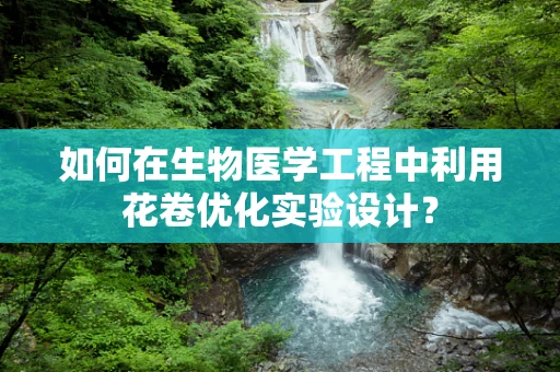 如何在生物医学工程中利用花卷优化实验设计？