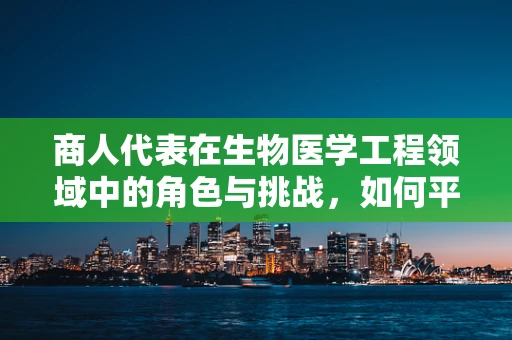 商人代表在生物医学工程领域中的角色与挑战，如何平衡商业利益与技术创新？
