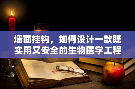 墙面挂钩，如何设计一款既实用又安全的生物医学工程应用？