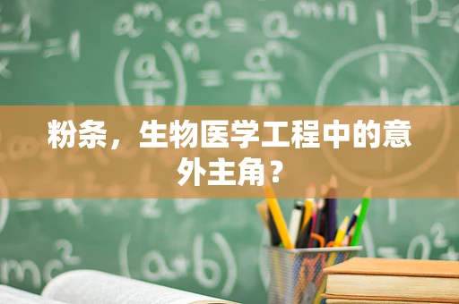 粉条，生物医学工程中的意外主角？