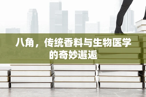八角，传统香料与生物医学的奇妙邂逅