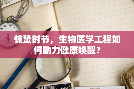 惊蛰时节，生物医学工程如何助力健康唤醒？