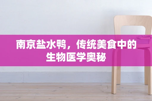 南京盐水鸭，传统美食中的生物医学奥秘