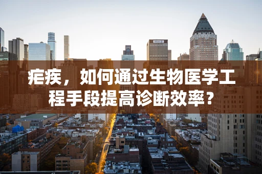 疟疾，如何通过生物医学工程手段提高诊断效率？