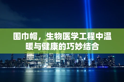 围巾帽，生物医学工程中温暖与健康的巧妙结合