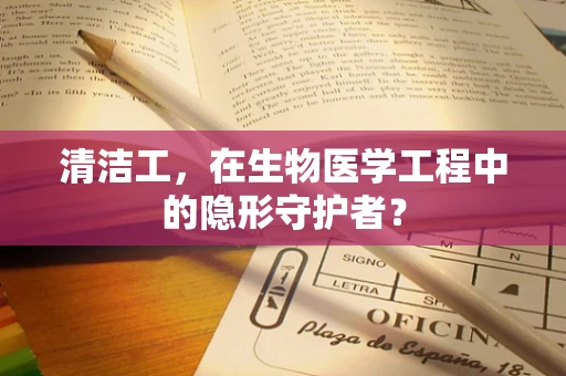 清洁工，在生物医学工程中的隐形守护者？