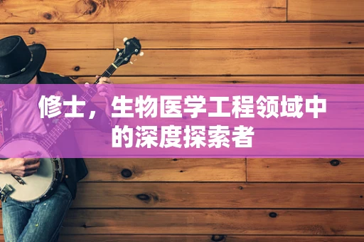 修士，生物医学工程领域中的深度探索者