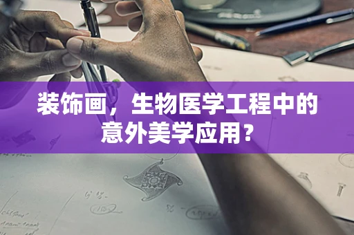 装饰画，生物医学工程中的意外美学应用？