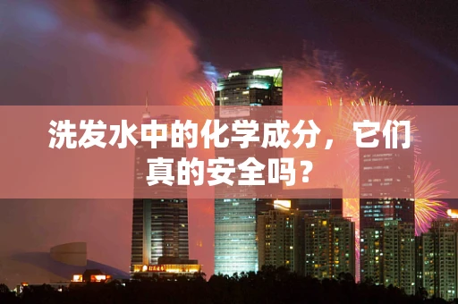 洗发水中的化学成分，它们真的安全吗？